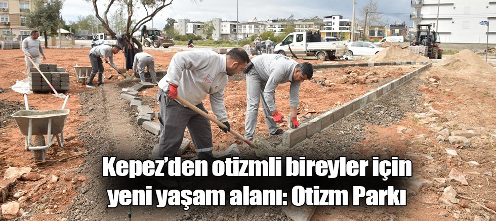 Kepez’den otizmli bireyler için yeni yaşam alanı: Otizm Parkı