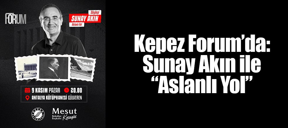 Kepez Forum’da: Sunay Akın ile “Aslanlı Yol”