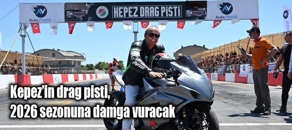 Kepez’in drag pisti, 2026 sezonuna damga vuracak