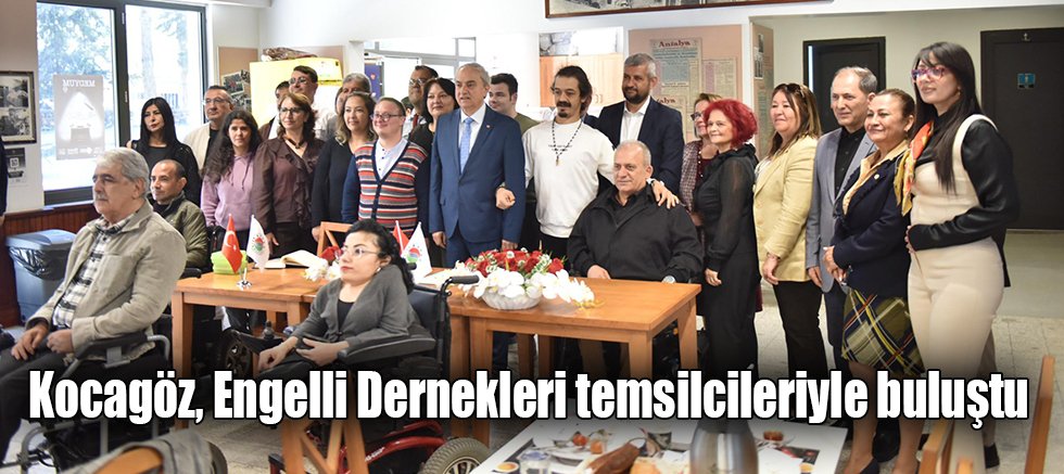 Kocagöz, Engelli Dernekleri temsilcileriyle buluştu