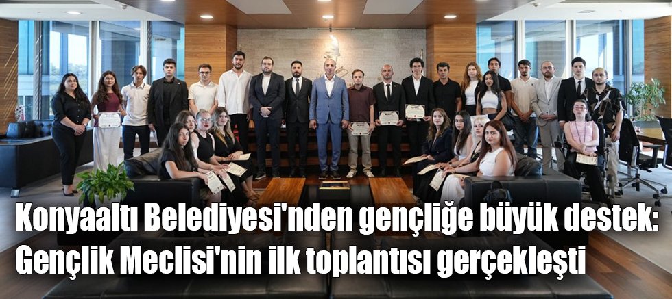 Konyaaltı Belediyesi'nden gençliğe büyük destek: Gençlik Meclisi'nin ilk toplantısı gerçekleşti