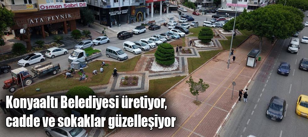 Konyaaltı Belediyesi üretiyor, cadde ve sokaklar güzelleşiyor