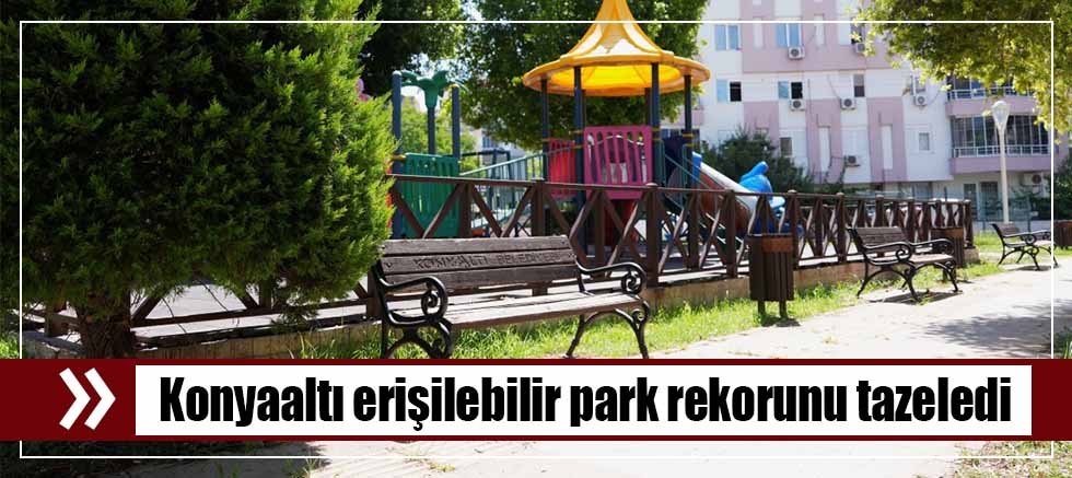 Konyaaltı erişilebilir park rekorunu tazeledi