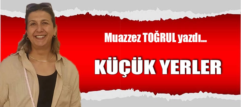 KÜÇÜK YERLER