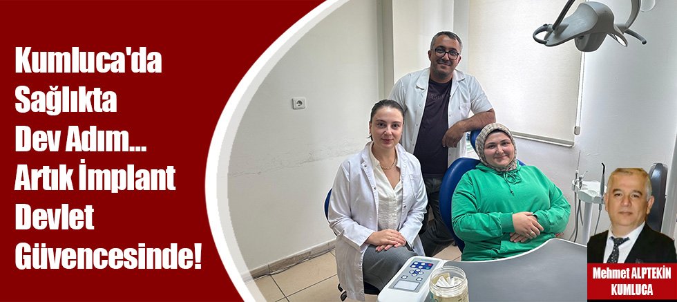 Kumluca'da Sağlıkta Dev Adım… Artık İmplant Devlet Güvencesinde!