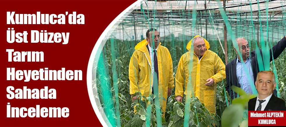 Kumluca’da Üst Düzey Tarım Heyetinden Sahada İnceleme