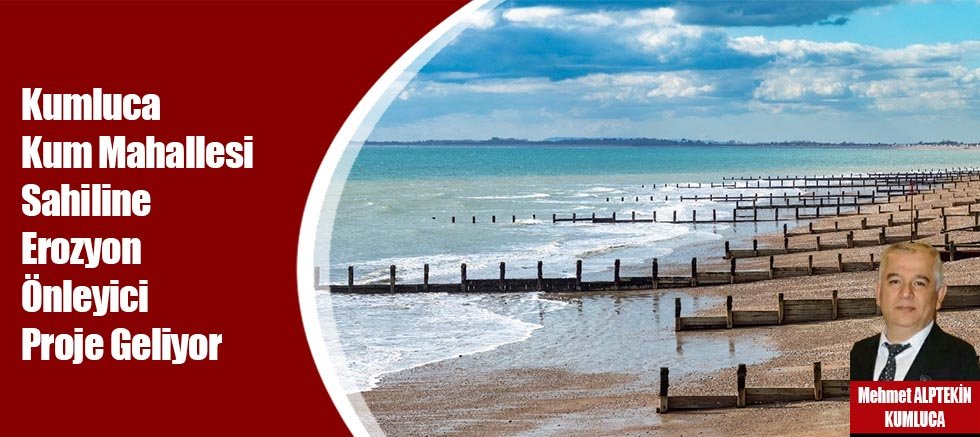 Kumluca Kum Mahallesi Sahiline Erozyon Önleyici Proje Geliyor
