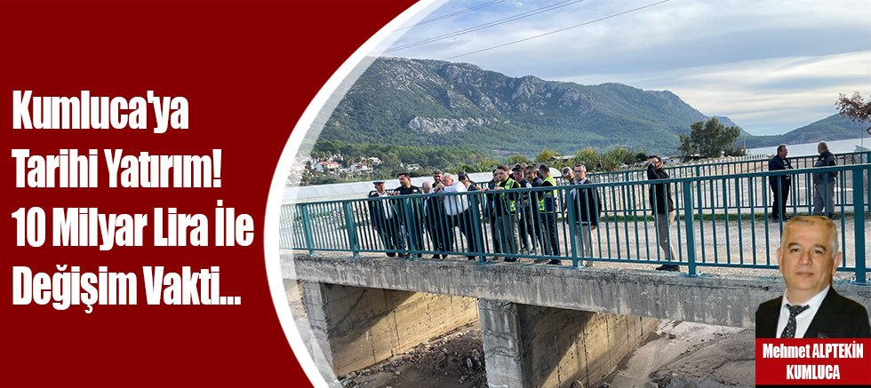 Kumluca'ya Tarihi Yatırım! 10 Milyar Lira İle Değişim Vakti…