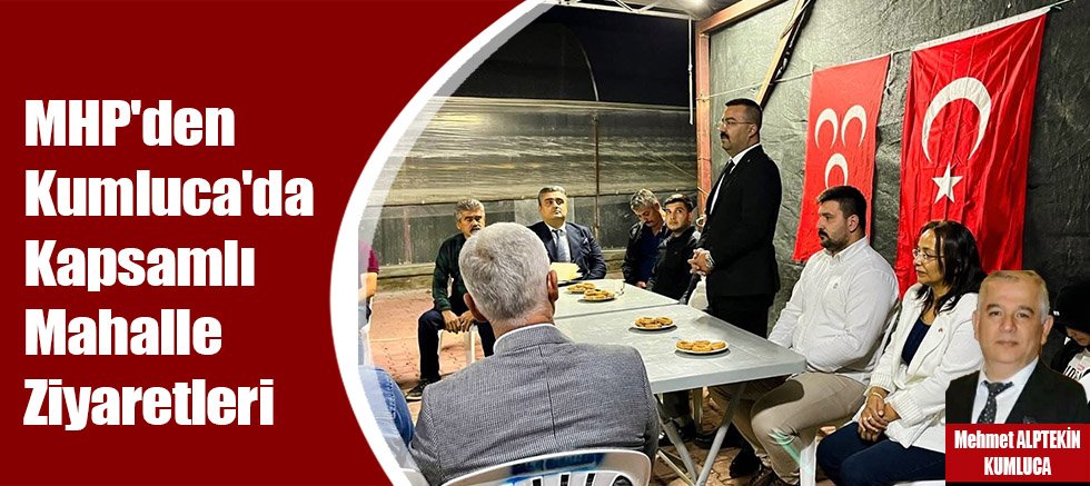 MHP'den Kumluca'da Kapsamlı Mahalle Ziyaretleri