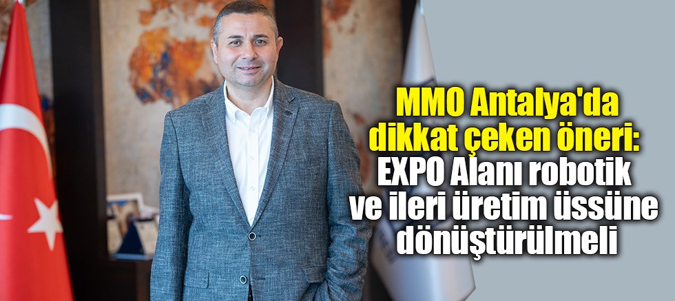 MMO Antalya'da dikkat çeken öneri: EXPO Alanı robotik ve ileri üretim üssüne dönüştürülmeli