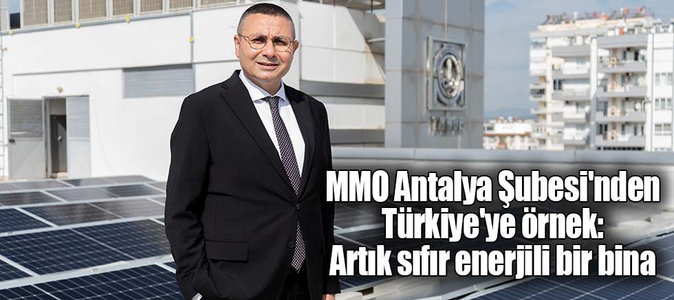 MMO Antalya Şubesi'nden Türkiye'ye örnek: Artık sıfır enerjili bir bina