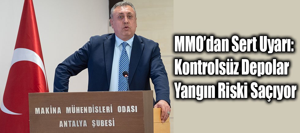 MMO’dan Sert Uyarı: Kontrolsüz Depolar Yangın Riski Saçıyor