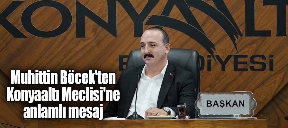 Muhittin Böcek'ten Konyaaltı Meclisi'ne anlamlı mesaj