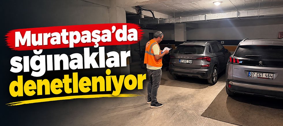 Muratpaşa’da sığınaklar denetleniyor