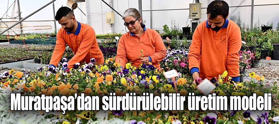 Muratpaşa’dan sürdürülebilir üretim modeli