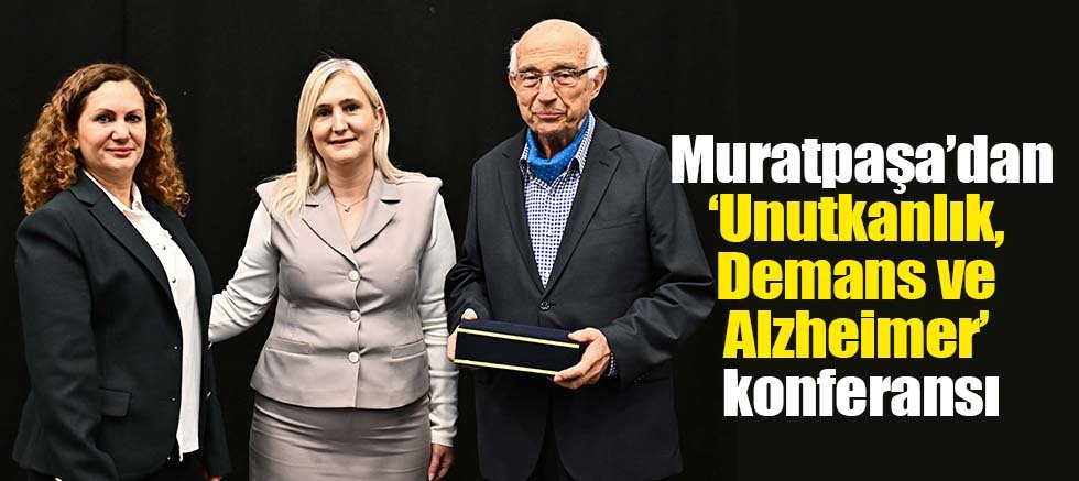 Muratpaşa’dan ‘Unutkanlık, Demans ve Alzheimer’ konferansı