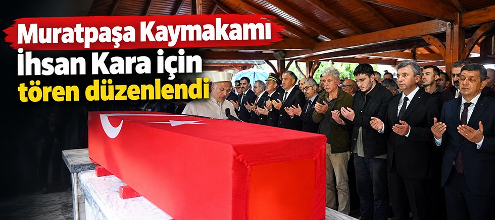 Muratpaşa Kaymakamı İhsan Kara için tören düzenlendi