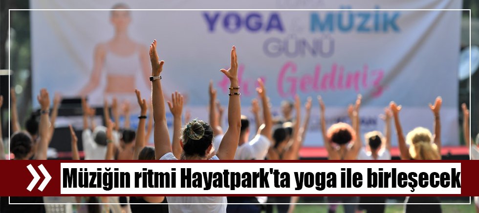 Müziğin ritmi Hayatpark'ta yoga ile birleşecek