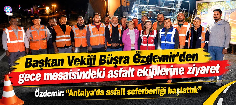 Özdemir: “Antalya’da asfalt seferberliği başlattık”