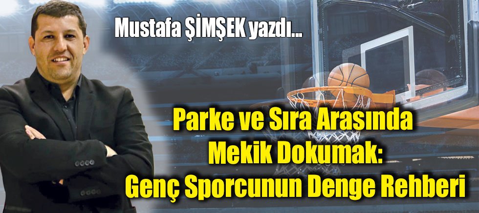 Parke ve Sıra Arasında Mekik Dokumak: Genç Sporcunun Denge Rehberi