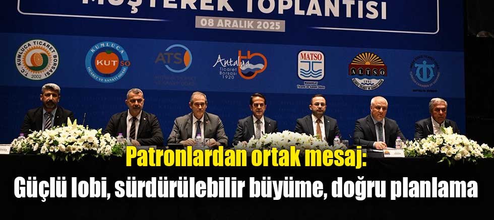 Patronlardan ortak mesaj: Güçlü lobi, sürdürülebilir büyüme, doğru planlama