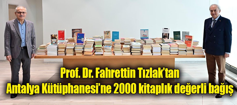 Prof. Dr. Fahrettin Tızlak’tan Antalya Kütüphanesi’ne 2000 kitaplık değerli bağış