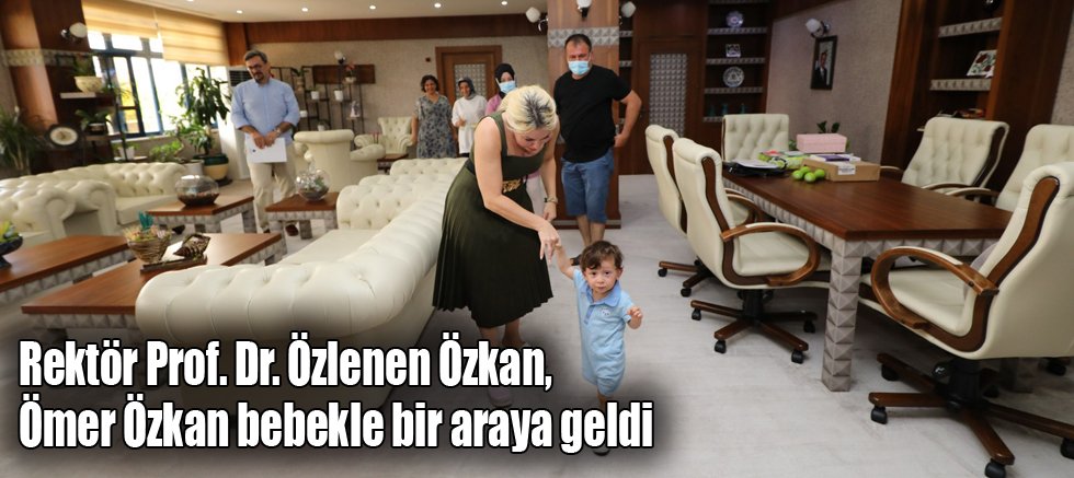 Rektör Prof. Dr. Özlenen Özkan, Ömer Özkan bebekle bir araya geldi