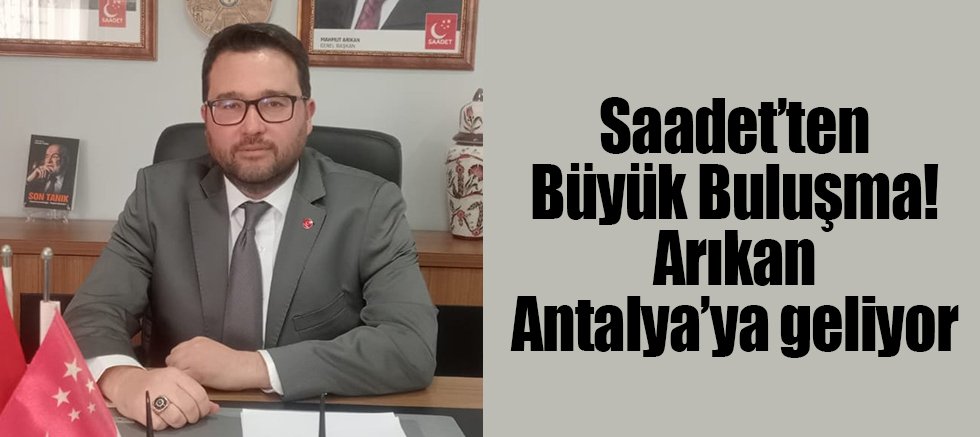 Saadet’ten Büyük Buluşma! Arıkan Antalya’ya geliyor
