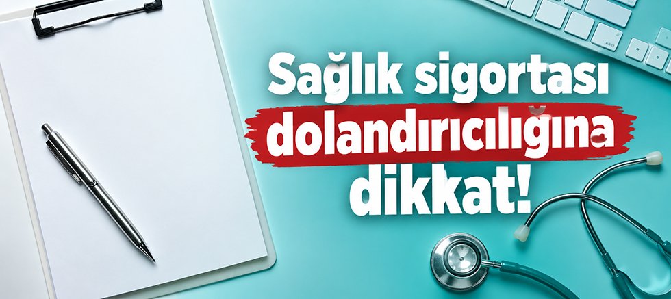 Sağlık sigortası dolandırıcılığına dikkat 