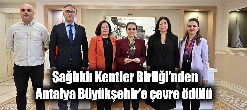 Sağlıklı Kentler Birliği’nden Antalya Büyükşehir’e çevre ödülü 