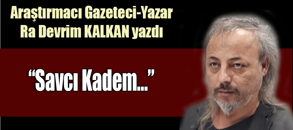 “Savcı Kadem…”