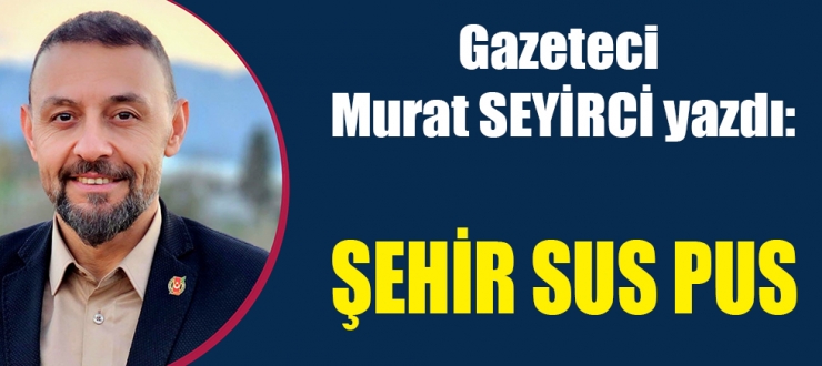 ŞEHİR SUS PUS!
