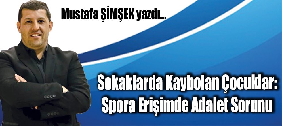 Sokaklarda Kaybolan Çocuklar: Spora Erişimde Adalet Sorunu
