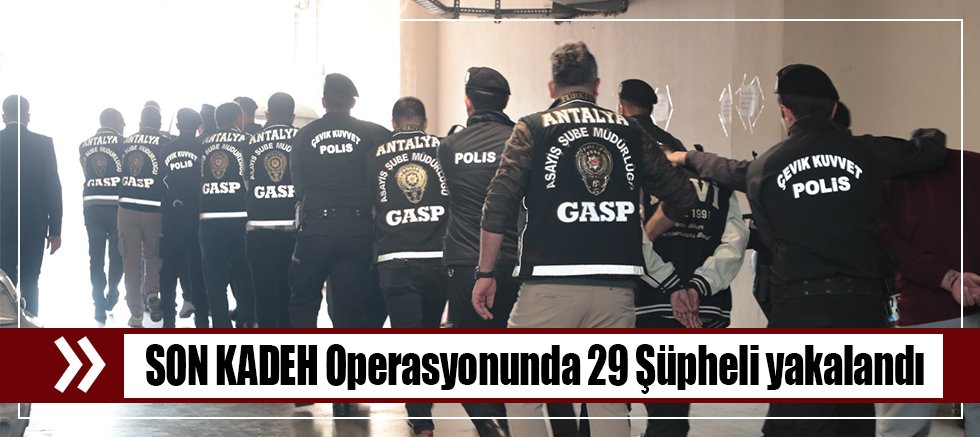 SON KADEH Operasyonunda 29 Şüpheli yakalandı