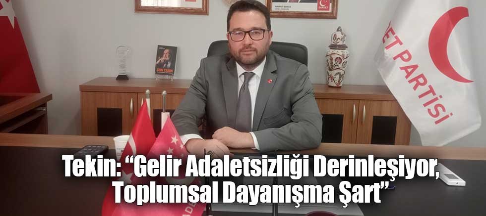 Tekin: “Gelir Adaletsizliği Derinleşiyor, Toplumsal Dayanışma Şart”