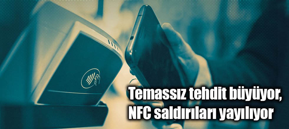 Temassız tehdit büyüyor, NFC saldırıları yayılıyor