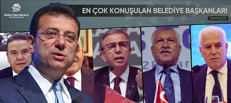 Temmuz 2025’te En Çok Konuşulan Belediye Başkanları