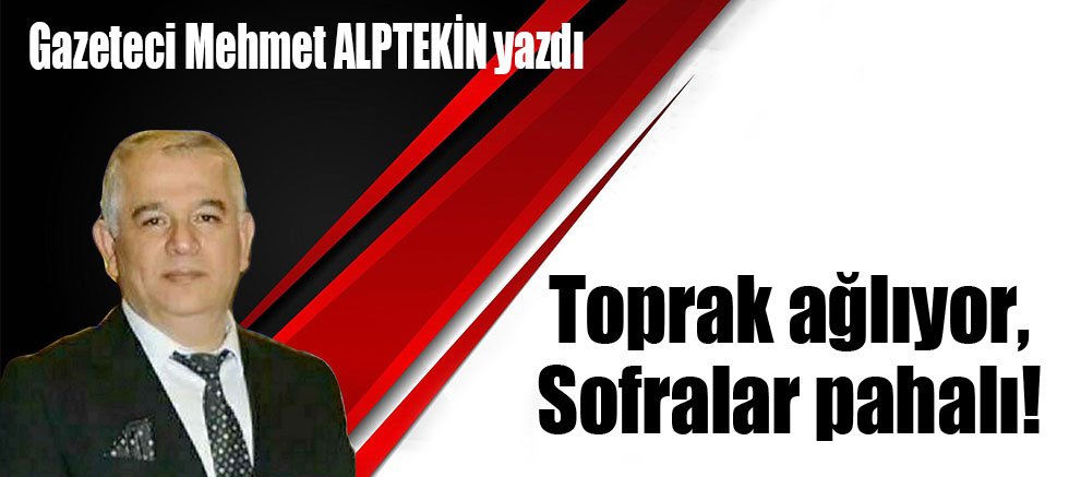 Toprak Ağlıyor, Sofralar Pahalı!