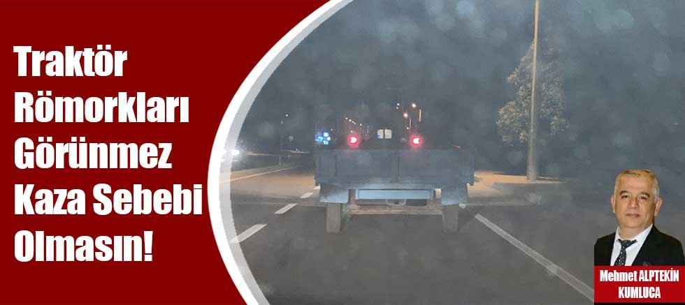 Traktör Römorkları Görünmez Kaza Sebebi Olmasın!