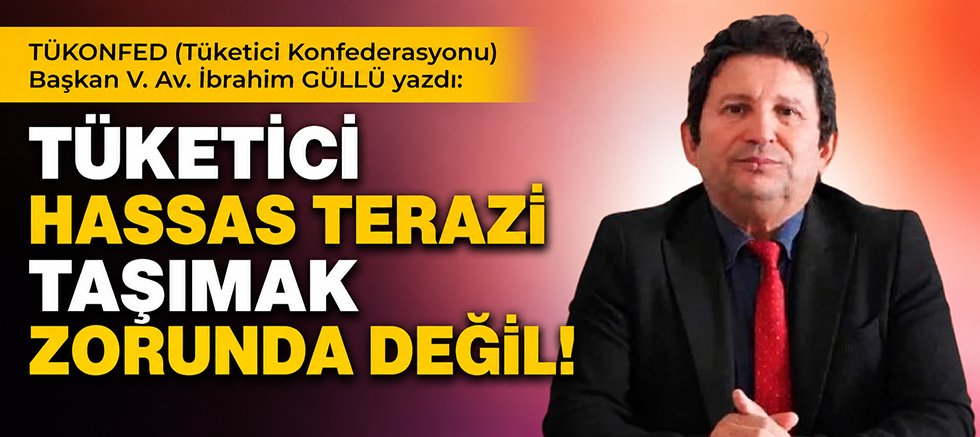 TÜKETİCİ HASSAS TERAZİ TAŞIMAK ZORUNDA DEĞİL!