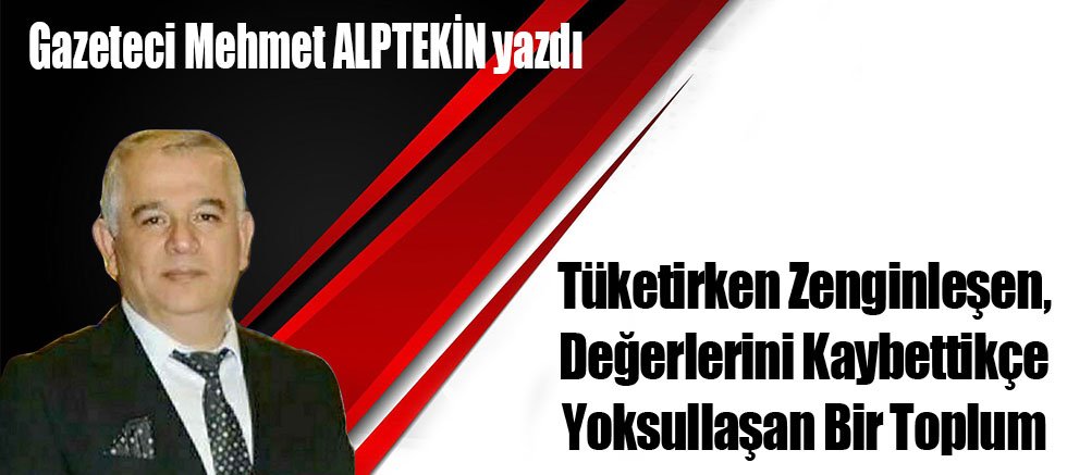 Tüketirken Zenginleşen, Değerlerini Kaybettikçe Yoksullaşan Bir Toplum