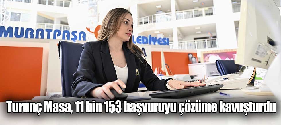 Turunç Masa, 11 bin 153 başvuruyu çözüme kavuşturdu