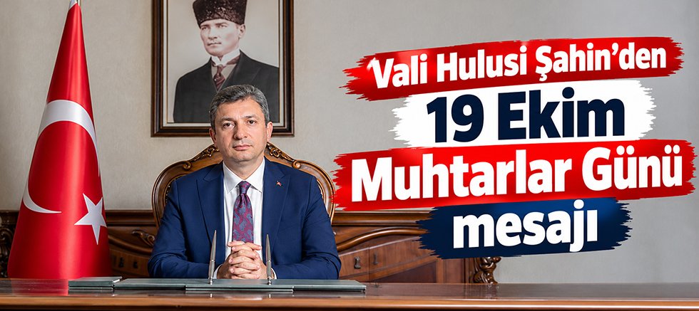 Vali Hulusi Şahin'den 19 Ekim Muhtarlar Günü mesajı