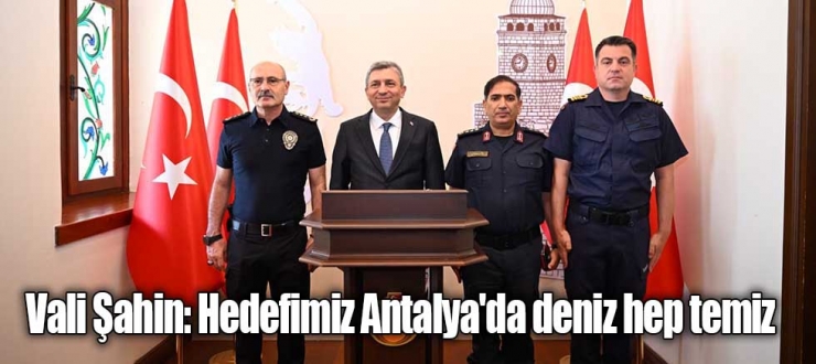 Vali Şahin: Hedefimiz Antalya'da deniz hep temiz