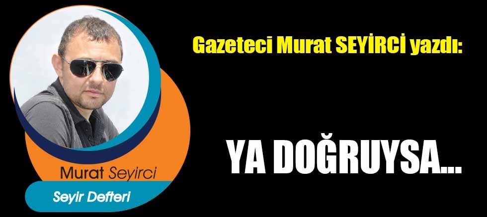 YA DOĞRUYSA...