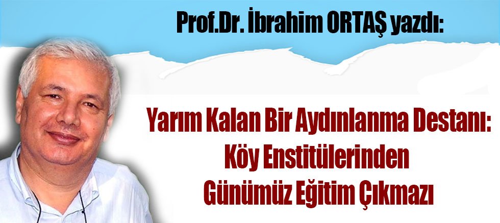 Yarım Kalan Bir Aydınlanma Destanı: Köy Enstitülerinden Günümüz Eğitim Çıkmazı