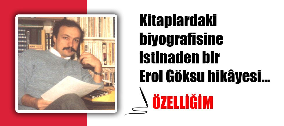 Yeni köşe yazarımız Erol Göksu’nun kitaplardaki biyografisinden...