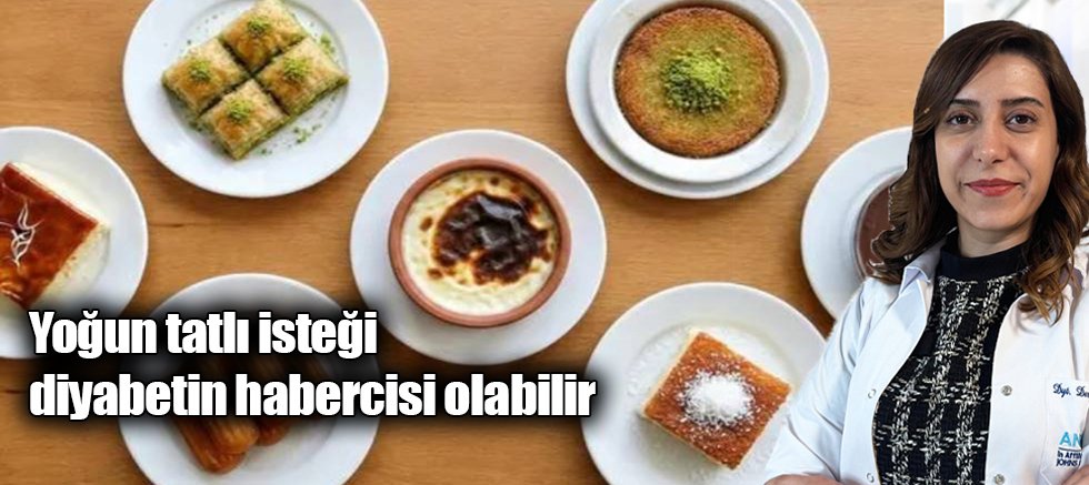 Yoğun tatlı isteği diyabetin habercisi olabilir