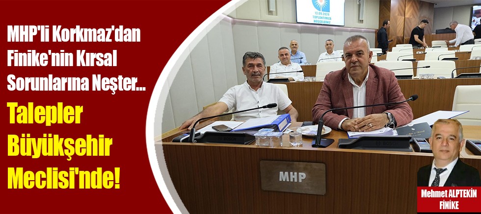 MHP'li Korkmaz'dan Finike'nin Kırsal Sorunlarına Neşter… Talepler Büyükşehir Meclisi'nde!