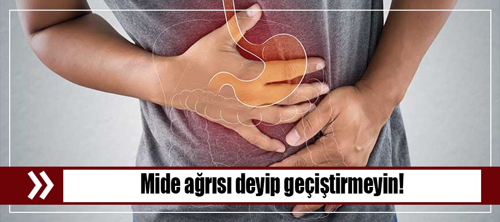 Mide ağrısı deyip geçiştirmeyin!